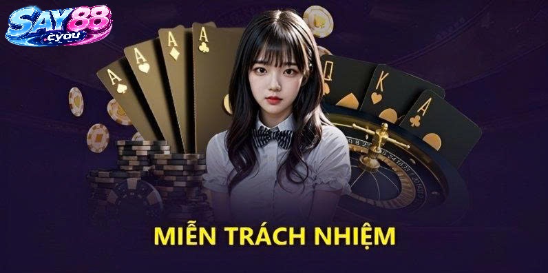 Điều Người Chơi Cần Biết Về Miễn Trách Nhiệm Say88